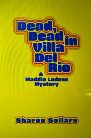 Dead, Dead in Villa Del Rio, Book one of the Maddie Ledoux Mysteries